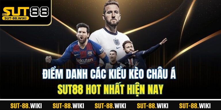 Kèo Châu Á SUT88 - Hướng Dẫn Chi Tiết Và Cách Chơi Hiệu Quả Điểm Danh Các Kiểu Kèo Châu Á SUT88 Hot Nhất Hiện Nay