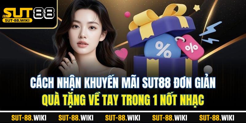 Khuyến Mãi SUT88 – Săn Ưu Đãi Cực Đỉnh, Nhận Thưởng Mỏi Tay Cách Nhận Khuyến Mãi SUT88 Đơn Giản – Quà Tặng Về Tay Trong 1 Nốt Nhạc
