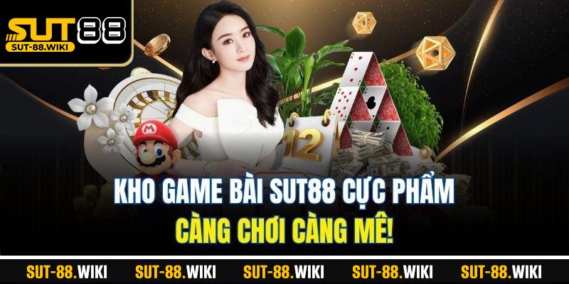 Kho Game Bài SUT88 Cực Phẩm – Càng Chơi Càng Mê!