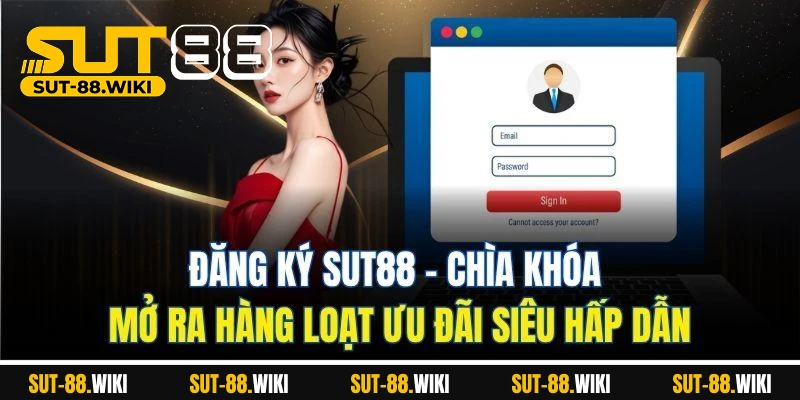 Đăng Ký SUT88 - Bước Đầu Gia Nhập Thế Giới Cá Cược Đăng Ký SUT88 – Chìa Khóa Mở Ra Hàng Loạt Ưu Đãi Siêu Hấp Dẫn
