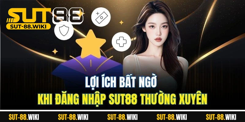 Đăng Nhập SUT88 - Truy Cập Nhanh và Trải Nghiệm Mượt Mà Lợi Ích Bất Ngờ Khi Đăng Nhập SUT88 Thường Xuyên