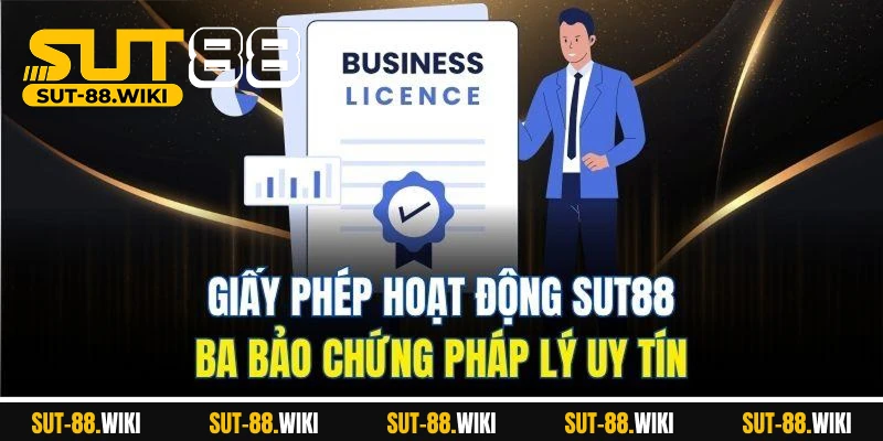 Giấy Phép Hoạt Động SUT88 – Ba Bảo Chứng Pháp Lý Uy Tín