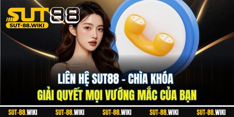 Liên Hệ SUT88 – Kết Nối Nhanh, Hỗ Trợ Chuẩn Mọi Thời Điểm Liên Hệ SUT88 – Chìa Khóa Giải Quyết Mọi Vướng Mắc Của Bạn
