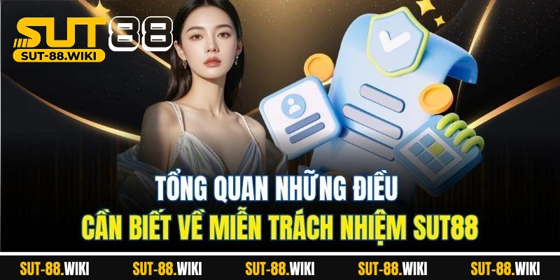 Tổng Quan Những Điều Cần Biết Về Miễn Trách Nhiệm SUT88