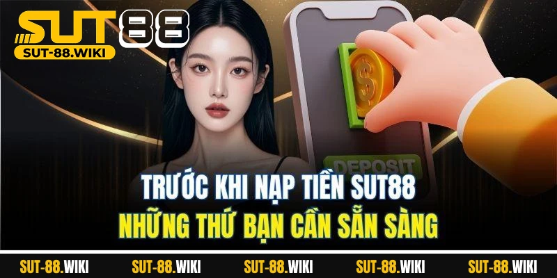 Nạp Tiền SUT88 Chi Tiết Từ A–Z: Dễ Dàng, Nhanh Chóng Và Bảo Mật Trước Khi Nạp Tiền SUT88 – Những Thứ Bạn Cần Sẵn Sàng