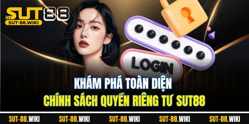 Khám Phá Toàn Diện Chính Sách Quyền Riêng Tư SUT88
