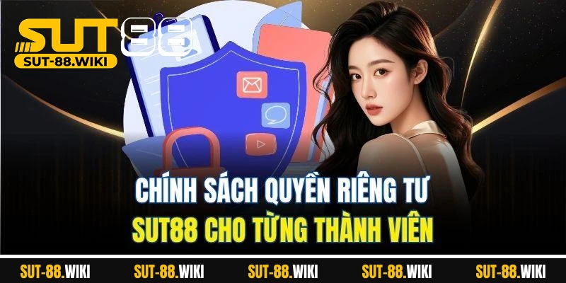 Chính Sách Quyền Riêng Tư SUT88 Cho Từng Thành Viên