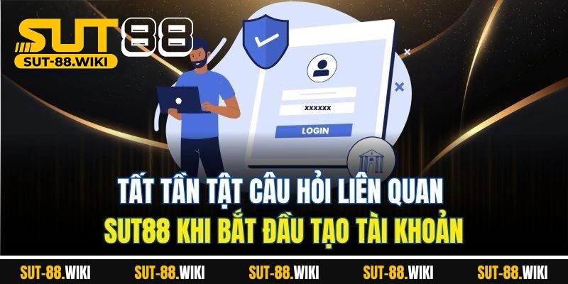 Giải Đáp Những Câu Hỏi Liên Quan SUT88 Dành Cho Người Chơi Tất Tần Tật Câu Hỏi Liên Quan SUT88 Khi Bắt Đầu Tạo Tài Khoản