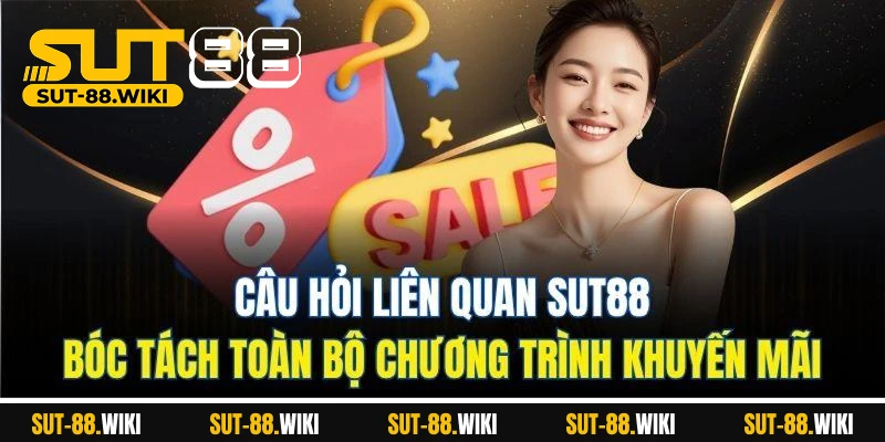 Giải Đáp Những Câu Hỏi Liên Quan SUT88 Dành Cho Người Chơi Câu Hỏi Liên Quan SUT88: Bóc Tách Toàn Bộ Chương Trình Khuyến Mãi