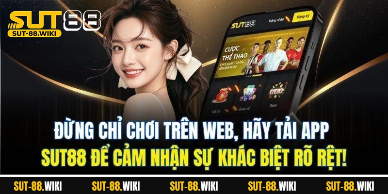 Tải App SUT88 – Truy Cập Tức Thì, Cá Cược Thả Ga Đừng chỉ chơi trên web, hãy tải app SUT88 để cảm nhận sự khác biệt rõ rệt!