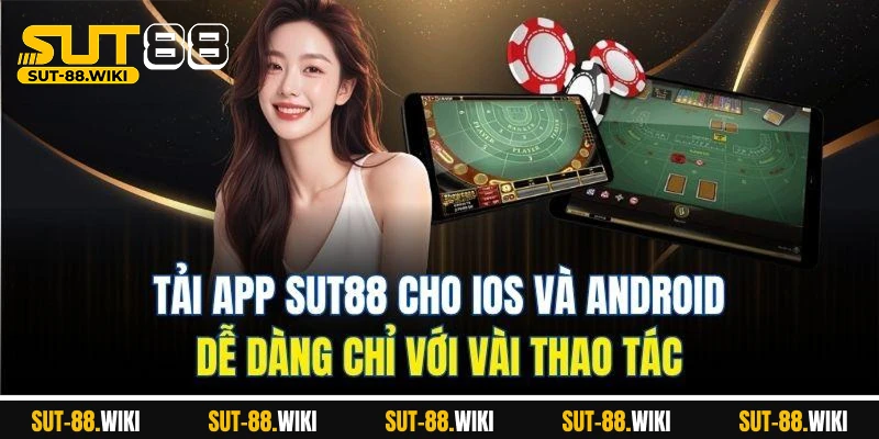 Tải App SUT88 – Truy Cập Tức Thì, Cá Cược Thả Ga Tải app SUT88 cho iOS và Android – Dễ dàng chỉ với vài thao tác