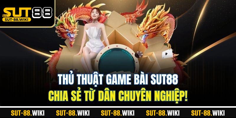 Game Bài SUT88 – Giải Trí Đỉnh Cao, Cá Cược Chuẩn Xanh Chín Thủ Thuật Game Bài SUT88 – Chia Sẻ Từ Dân Chuyên Nghiệp!